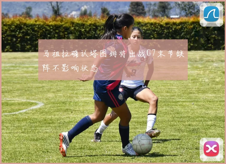 马祖拉确认塔图姆将出战G7末节缺阵不影响状态